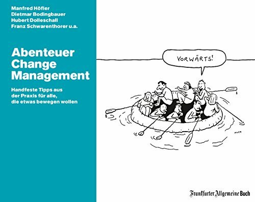 Abenteuer Change Management. Mit Change Management Tools agiles Arbeiten und Innovationsmanagement fördern und interne Unternehmenskommunikation ... der Praxis für alle, die etwas bewegen wollen