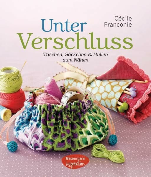 Unter Verschluss: Taschen, Säckchen und Hüllen zum Nähen