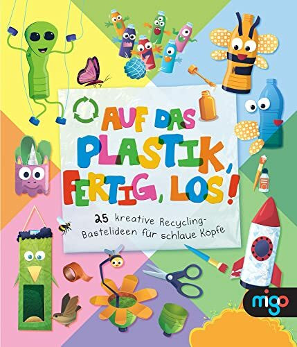 Auf das Plastik, fertig, los!: 25 kreative Recycling-Bastelideen für schlaue Köpfe. Beschäftigungsbuch über Upcycling für Kinder ab 6 Jahren