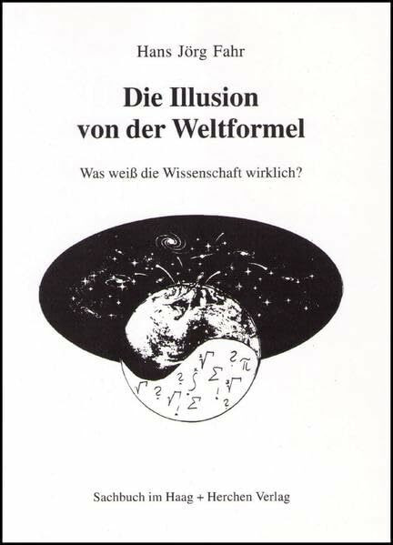 Die Illusion von der Weltformel. Was weiß die Wissenschaft wirklich?