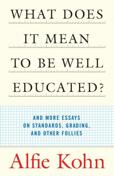 What Does It Mean to Be Well Educated?: And More Essays on Standards, Grading, and Other Follies