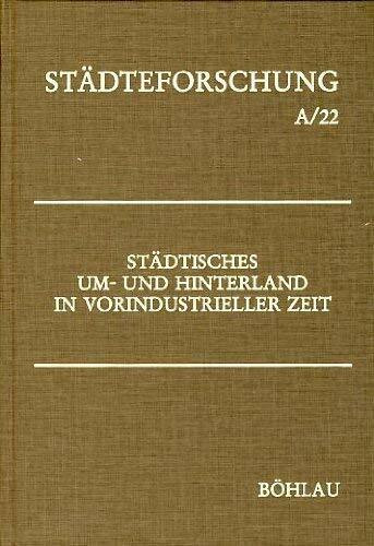 Städtisches Um- und Hinterland in vorindustrieller Zeit (Städteforschung: Veröffentlichungen des Instituts für vergleichende Städtegeschichte in Münster. Reihe A: Darstellungen)