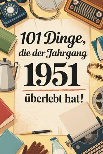 101 Dinge, die der Jahrgang 1951 überlebt hat: Heute undenkbar, damals ganz normal – das humorvolle Geschenk zum 75. Geburtstag