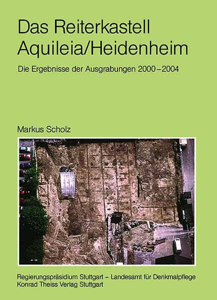 Das Reiterkastell Aquileia / Heidenheim: Die Ergebnisse der Ausgrabungen 2000-2004 (Forschungen und Berichte zur Vor- und Frühgeschichte in Baden-Württemberg)