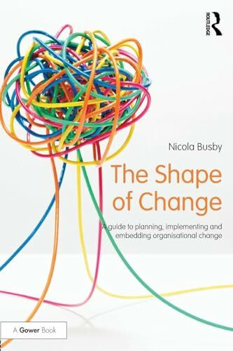 The Shape of Change: A guide to planning, implementing and embedding organisational change (500 Tips)