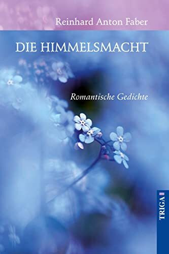 Die Himmelsmacht: Romantische Gedichte