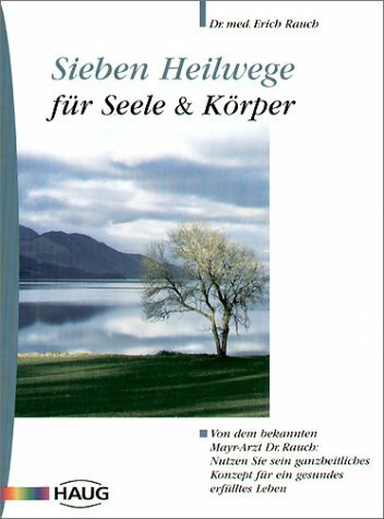 Sieben Heilwege für Seele & Körper: Von dem bekannten Mayr-Arzt Dr. Rauch: Von dem bekannten Mayr-Arzt Dr. Rauch. Nutzen Sie sein ganzheitliches Konzept für ein gesundes erfülltes Leben
