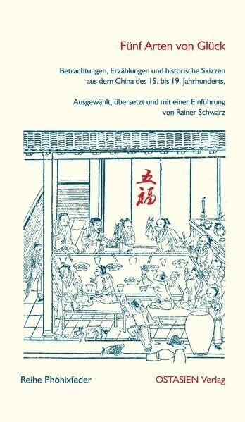 Fünf Arten von Glück: Betrachtungen, Erzählungen und historische Skizzen aus dem China des 15. bis 19. Jahrhunderts Ausgewählt, übersetzt und mit ... von Rainer Schwarz (Reihe Phönixfeder)