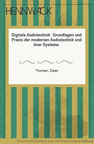 Digitale Audiotechnik: Grundlagen und Praxis der modernen Audiotechnik und ihrer Systeme
