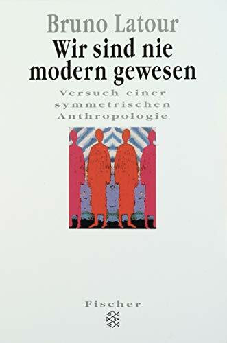 Wir sind nie modern gewesen: Versuch einer symmetrischen Anthropologie (Fischer Wissenschaft)