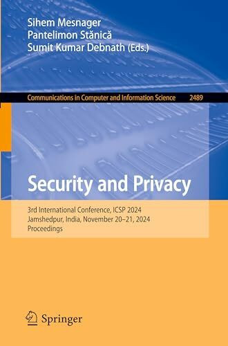 Security and Privacy: 3rd International Conference, ICSP 2024, Jamshedpur, India, November 20–21, 2024, Proceedings (Communications in Computer and Information Science, Band 2489)