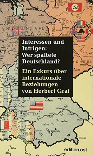 Interessen und Intrigen: Wer spaltete Deutschland?: Ein Exkurs über internationale Beziehungen (edition ost)