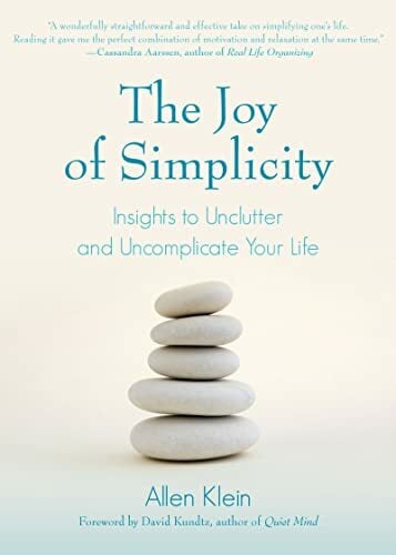 Joy of Simplicity: Insights to Unclutter and Uncomplicate Your Life (Affirmation Book on Simplicity and Self-Compassion, Organizing for Stress Reduction) Joy of Simplicity: Insights to Unclutter and Uncomplicate Your Life (Affirmation Book on Simplicity and Self-Compassion, Organizing for Stress Reduction)