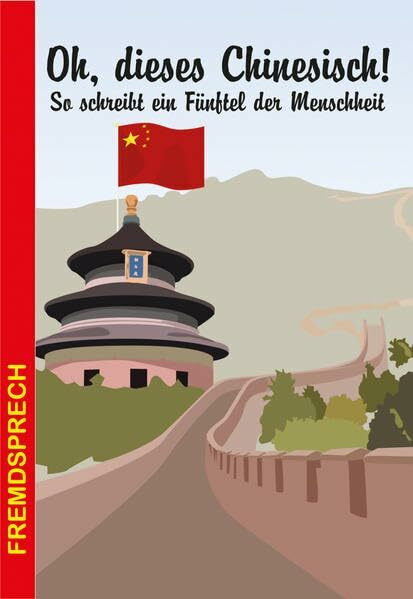 Oh, dieses Chinesisch!: Einladung zu einem Blick in die chinesische Schrift: So schreibt ein Fünftel der Menschheit. Einladung zu einem Blick in die chinesische Schrift (Fremdsprech)