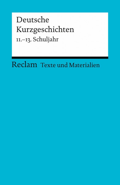 Deutsche Kurzgeschichten: [Texte und Materialien für den Unterricht] – 11.–13. Schuljahr – Erläuterungen; Unterrichtsmaterial; Vorbereitung – 9508 (Reclams Universal-Bibliothek)