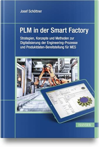 PLM in der Smart Factory: Strategien, Konzepte und Methoden zur Digitalisierung der Engineering-Prozesse und Produktdaten-Bereitstellung für MES