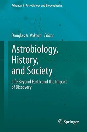 Astrobiology, History, and Society: Life Beyond Earth and the Impact of Discovery (Advances in Astrobiology and Biogeophysics)