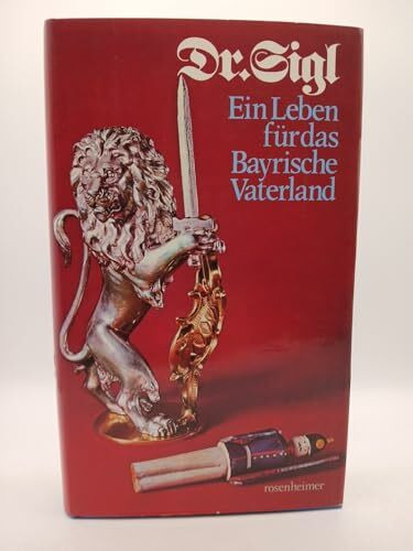 Dr. Sigl, ein Leben für das Bayrische Vaterland
