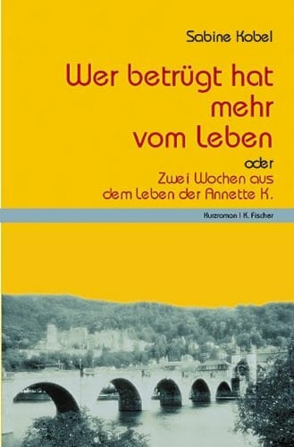 Wer betrügt, hat mehr vom Leben oder Zwei Wochen aus dem Leben der Annette K: Kurzroman