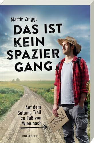Das ist kein Spaziergang: Auf dem Sultans Trail zu Fuß von Wien nach Istanbul – Eine Fernwanderung voller Abenteuer, bewegender Begegnungen & kultureller Entdeckungen durch Südosteuropa