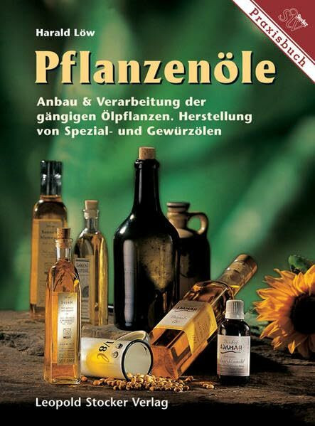 Pflanzenöle: Anbau & Verarbeitung der gängigen Ölpflanzen Herstellung von Spezial- und Gewürzölen: Anbau & Verarbeitung der gängigsten Ölpflanzen. Herstellung von Spezial- und Gewürzölen