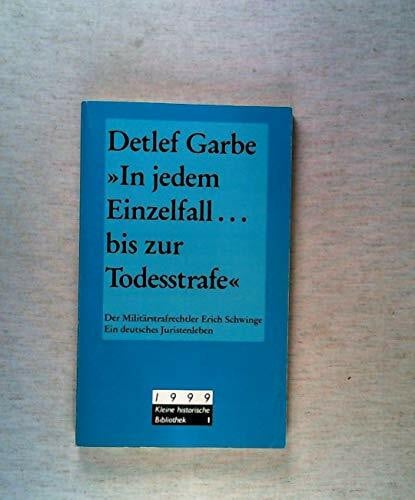 In jedem Einzelfall ... bis zur Todesstrafe. Der Militärstrafrechtler Erich Schwinge. Ein deutsches Juristenleben