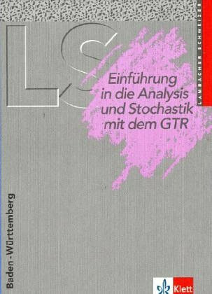 Lambacher Schweizer - Ausgabe für Baden-Württemberg - Neubearbeitung / 11. Schuljahr - Neubearbeitung. Einführung in die Analysis und Stochastik mit dem GTR