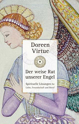 Der weise Rat unserer Engel - Spirituelle Lösungen für Liebe, Freundschaft und Beruf