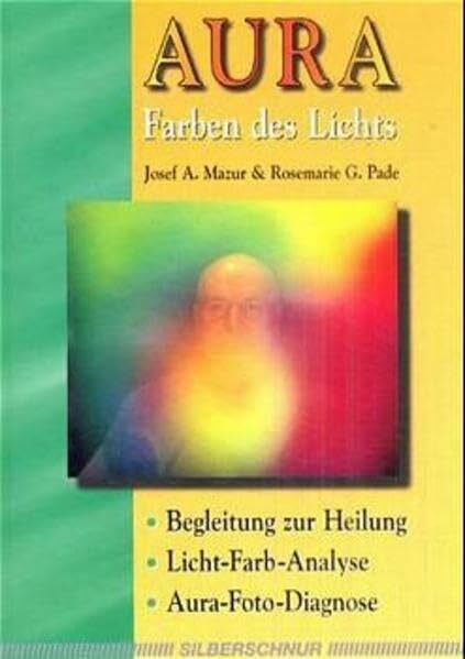 Aura: Farben des Lichts. Begleitbuch zur Heilung, Licht-Farb-Analyse, Aura-Foto-Diagnose