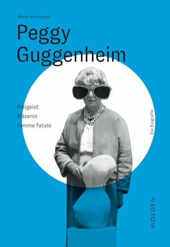 Peggy Guggenheim: Freigeist - Mäzenin - Femme Fatale (Reihenweise kluge Frauen)