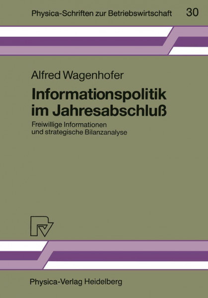 Informationspolitik im Jahresabschluß. Freiwillige Informationen und strategische Bilanzanalyse (Physica-Schriften zur Betriebswirtschaft Bd. 30) ... zur Betriebswirtschaft, 30, Band 30)