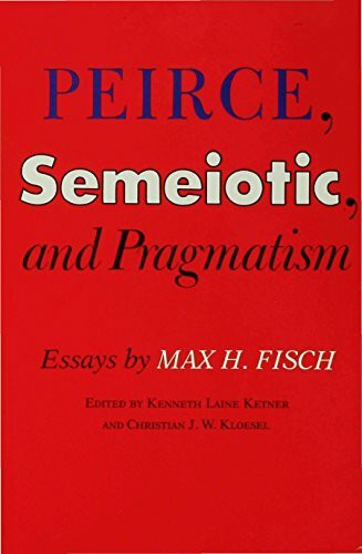 Peirce, Semeiotic and Pragmatism: Essays by Max H. Fisch