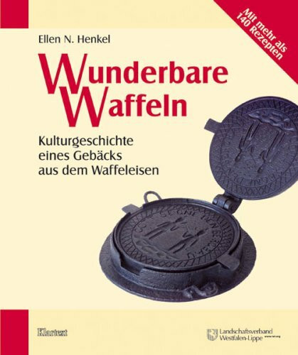 Wunderbare Waffeln. Kulturgeschichte eines Gebäcks aus dem Waffeleisen