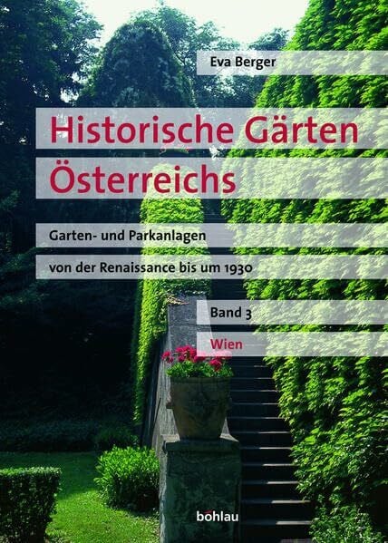 Historische Gärten Österreichs. Wien: Garten- und Parkanlagen von der Renaissance bis um 1930 (Historische Gärten Österreichs: Garten- und Parkanlagen von der Renaissance bis um 1930)