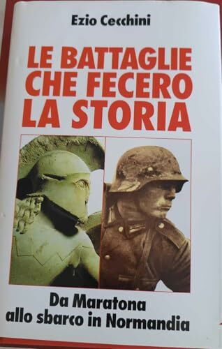 Le battaglie che fecero la storia. Da Maratona allo sbarco in Normandia (Storia e documenti. Storie gen. e part.)