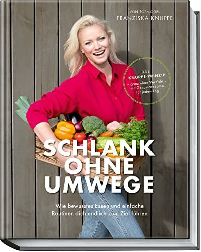 Schlank ohne Umwege: Wie bewusstes Essen und einfache Routinen dich endlich zum Ziel führen – Das Knuppe-Prinzip – Ganz ohne Verzicht – mit Genussrezepten für jeden Tag