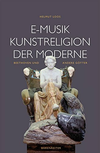 E-Musik - Kunstreligion der Moderne: Beethoven und andere Götter