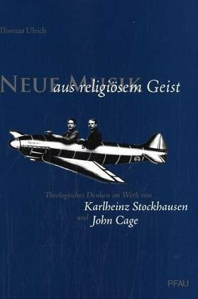 Neue Musik aus religiösem Geist: Theologisches Denken im Werk von Karlheinz Stockhausen und John Cage