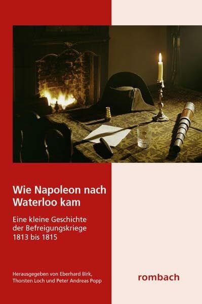 Wie Napoleon nach Waterloo kam: Eine kleine Geschichte der Befreiungskriege 1813 bis 1815
