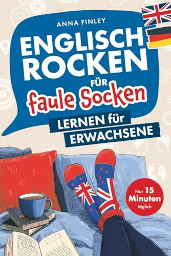 Englisch rocken für faule Socken – Lernen für Erwachsene: Verbessere dein Englisch in nur 15 Minuten täglich | Mit effektiven Lerntricks, spaßigen Übungen und praktischen Audiodateien