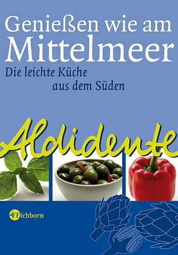 Aldidente - Geniessen wie am Mittelmeer: Die leichte Küche aus dem Süden