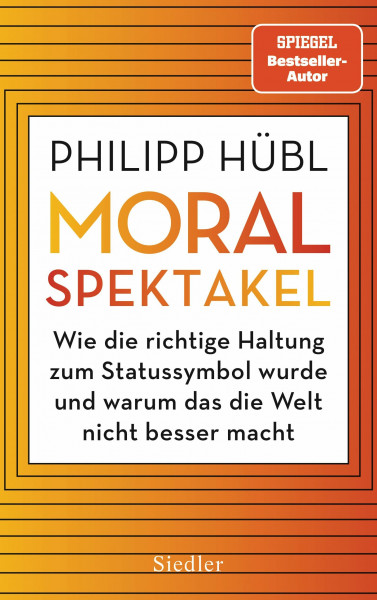 Moralspektakel: Wie die richtige Haltung zum Statussymbol wurde und warum das die Welt nicht besser macht - AUSGEZEICHNET MIT DEM TRACTATUS - PREIS FÜR PHILOSOPHISCHE ESSAYISTIK 2024
