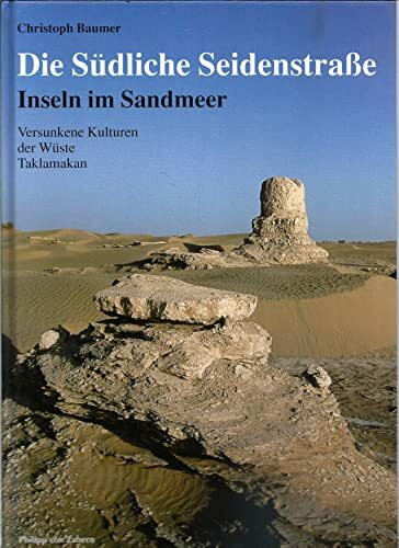 Die Südliche Seidenstrasse - Insel im Sandmeer: Versunkene Kulturen der Wüste Taklamakan (Zaberns Bildbände zur Archäologie)