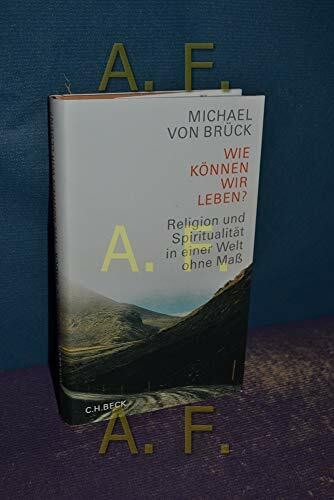 Wie können wir leben? Religion und Spiritualität in einer Welt ohne Maß