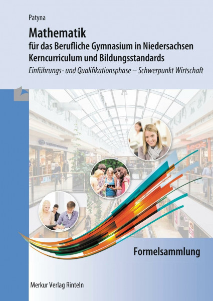 Mathematik für das Berufliche Gymnasium in Niedersachsen: Kerncurriculum und Bildungsstandards - Einführungs- und Qualifikationsphase Schwerpunkt Wirtschaft - Formelsammlung