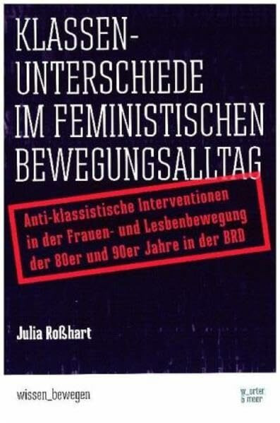 Klassenunterschiede im feministischen Bewegungsalltag: Anti-klassistische Interventionen in der Frauen- und Lesbenbewegung der 80er und 90er Jahre in der BRD (wissen_bewegen)