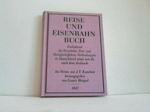 Reise- und Eisenbahn-Buch. Enthaltend die Eisenbahn-, Post- und Dampfschiffahrtsverbindungen in Deutschland sowie von da nach dem Auslande
