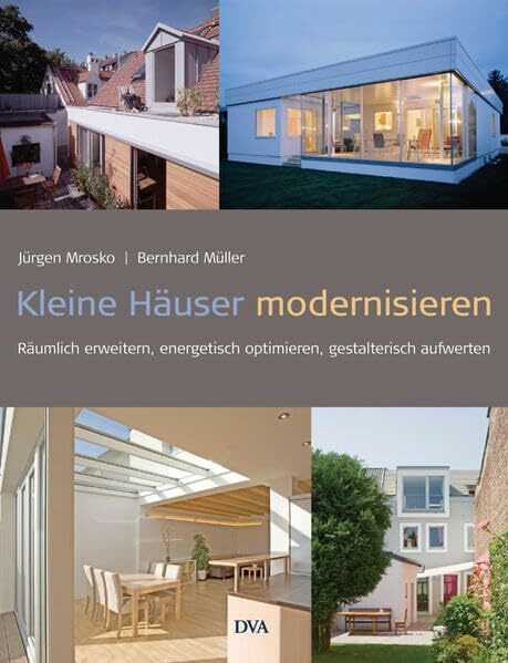 Kleine Häuser modernisieren: Räumlich erweitern, energetisch optimieren, gestalterisch aufwerten