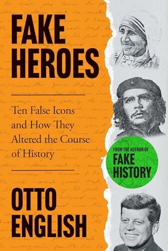 Fake Heroes: Ten False Icons and How they Altered the Course of History