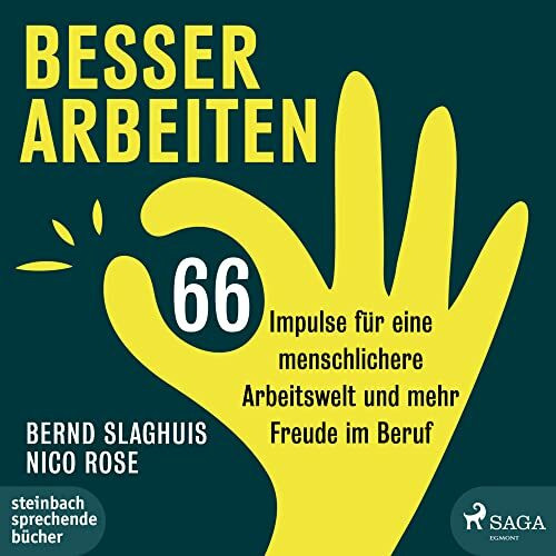 Besser arbeiten: 66 Impulse für eine menschlichere Arbeitswelt und mehr Freude im Beruf
